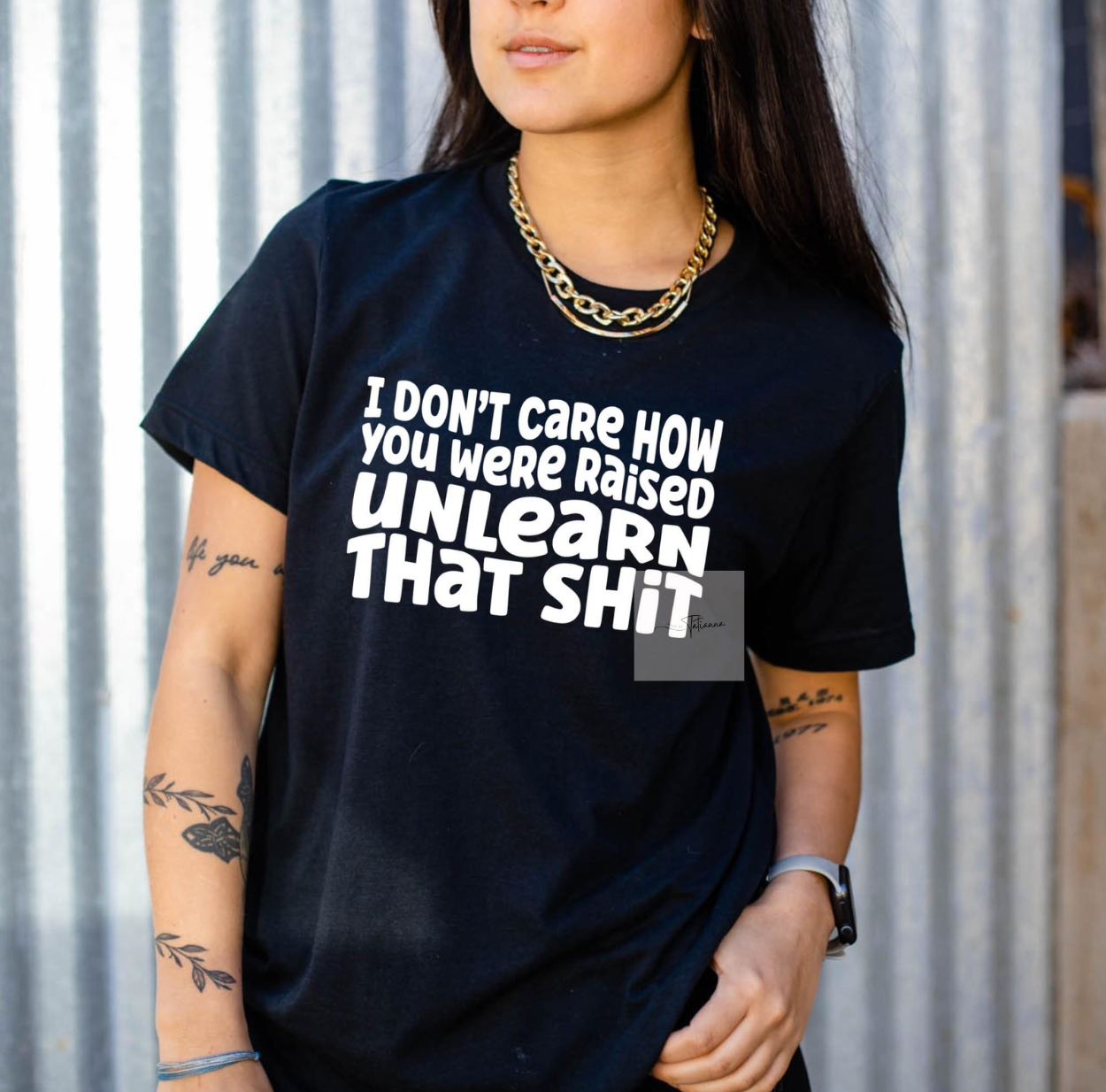 Made by Tatianna I don't care how you were raised unlearn that shit tee | Made by Tatianna