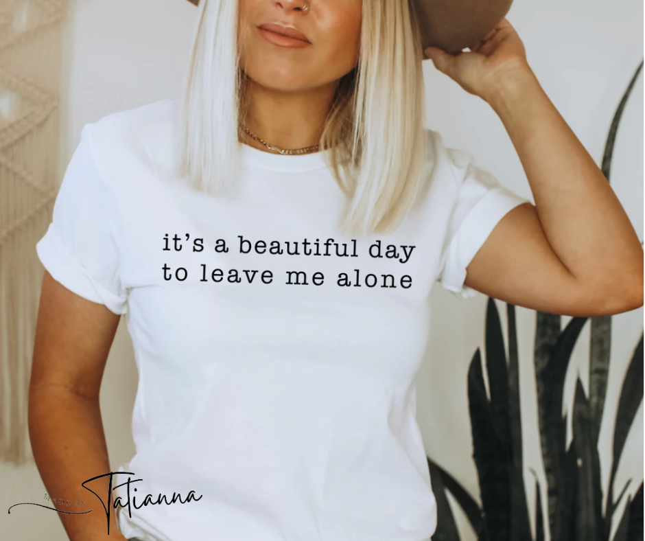 Made by Tatianna Its a beautiful day to leave me alone tee | Made by Tatianna