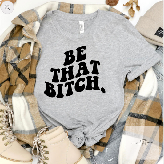 Be That Bitch Tee