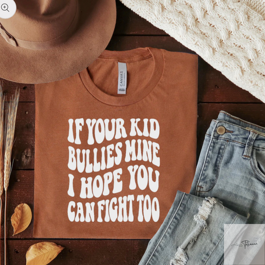 Made by Tatianna if your kids bullies mine I hope you can fight tee | Made by Tatianna