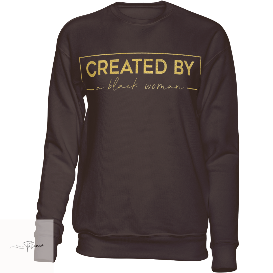 Made by Tatianna Created by a Black Woman Crewneck | Made by Tatianna