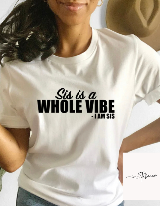 Made by Tatianna Sis is a whole vibe - I am sis shirt | Made by Tatianna