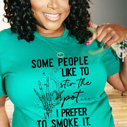 Made by tatianna some people like to stir the pot I prefer to smoke it tee | Made by tatianna