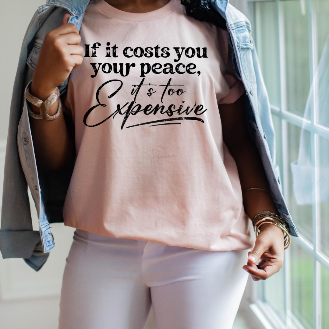 Made by Tatianna If it costs you your peace, its too expensive Tee | Made by Tatianna