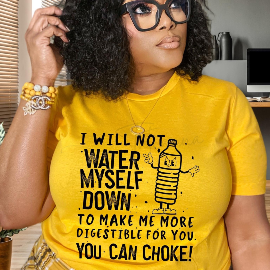 I will not water myself down Tee